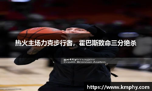 热火主场力克步行者，霍巴斯致命三分绝杀
