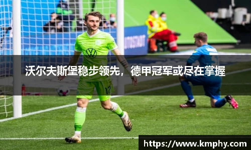 沃尔夫斯堡稳步领先，德甲冠军或尽在掌握