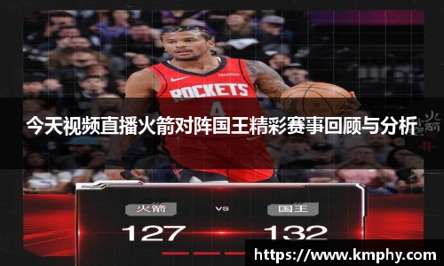 今天视频直播火箭对阵国王精彩赛事回顾与分析