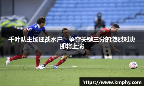 千叶队主场迎战水户，争夺关键三分的激烈对决即将上演