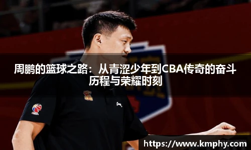 周鹏的篮球之路：从青涩少年到CBA传奇的奋斗历程与荣耀时刻