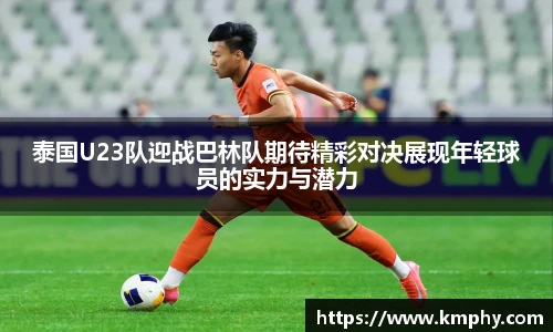 泰国U23队迎战巴林队期待精彩对决展现年轻球员的实力与潜力